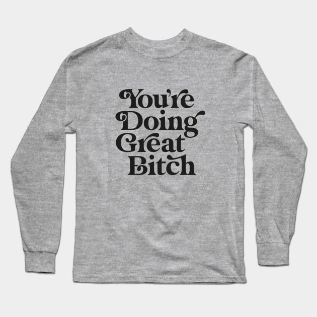 You're Doing Great Bitch Long Sleeve T-Shirt by MotivatedType